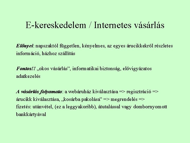 E-kereskedelem / Internetes vásárlás Előnyei: napszaktól független, kényelmes, az egyes árucikkekről részletes információ, házhoz