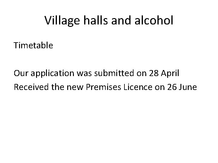 Village halls and alcohol Timetable Our application was submitted on 28 April Received the