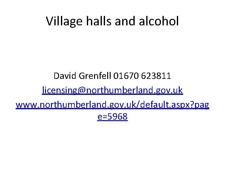 Village halls and alcohol David Grenfell 01670 623811 licensing@northumberland. gov. uk www. northumberland. gov.