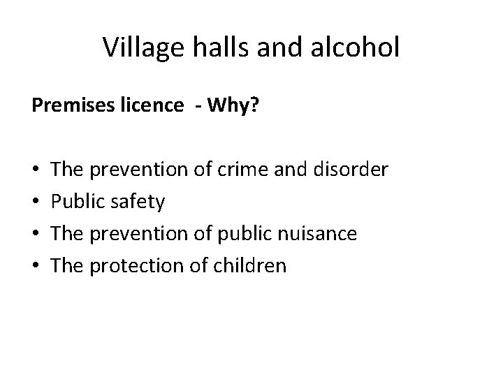 Village halls and alcohol Premises licence - Why? • • The prevention of crime