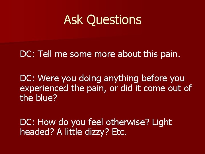 Ask Questions DC: Tell me some more about this pain. DC: Were you doing