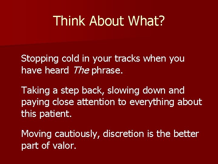 Think About What? Stopping cold in your tracks when you have heard The phrase.