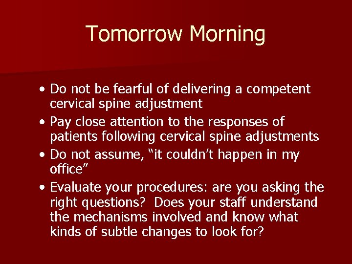 Tomorrow Morning • Do not be fearful of delivering a competent cervical spine adjustment