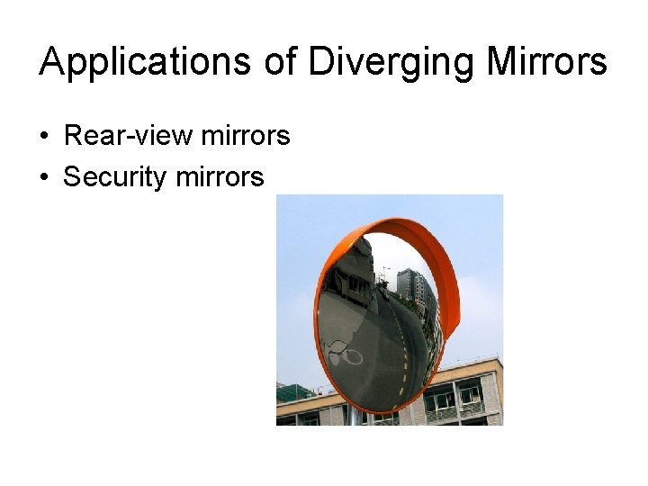 Applications of Diverging Mirrors • Rear-view mirrors • Security mirrors 