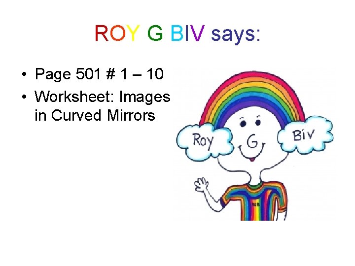 ROY G BIV says: • Page 501 # 1 – 10 • Worksheet: Images