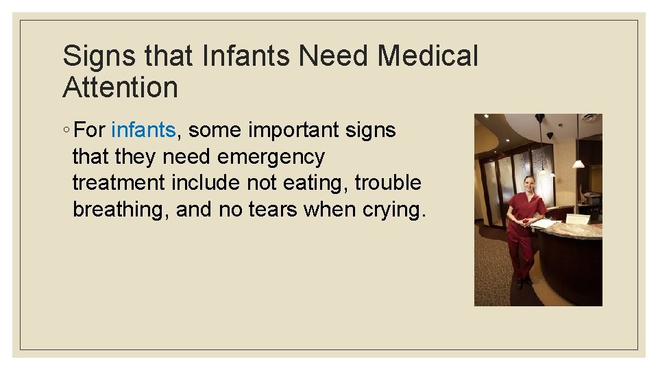 Signs that Infants Need Medical Attention ◦ For infants, some important signs that they