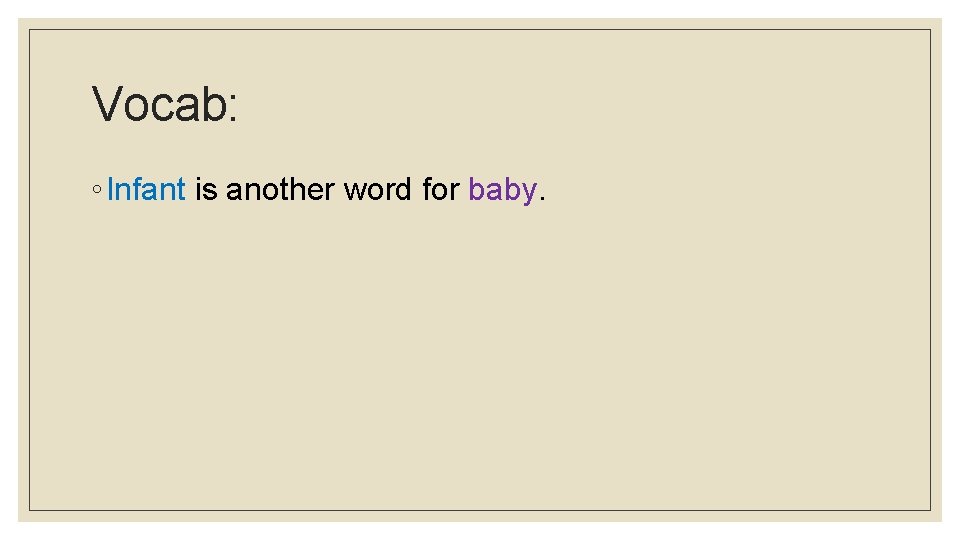 Vocab: ◦ Infant is another word for baby. 
