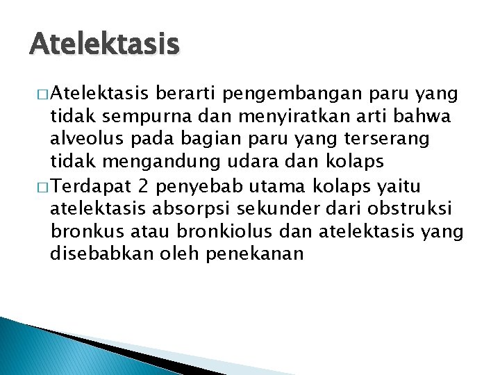 Atelektasis � Atelektasis berarti pengembangan paru yang tidak sempurna dan menyiratkan arti bahwa alveolus