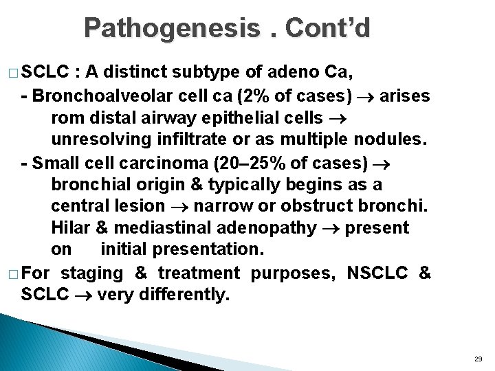 Pathogenesis. Cont’d � SCLC : A distinct subtype of adeno Ca, - Bronchoalveolar cell