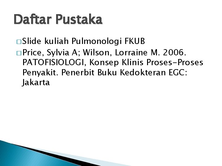 Daftar Pustaka � Slide kuliah Pulmonologi FKUB � Price, Sylvia A; Wilson, Lorraine M.