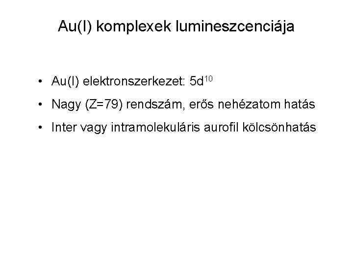 Au(I) komplexek lumineszcenciája • Au(I) elektronszerkezet: 5 d 10 • Nagy (Z=79) rendszám, erős