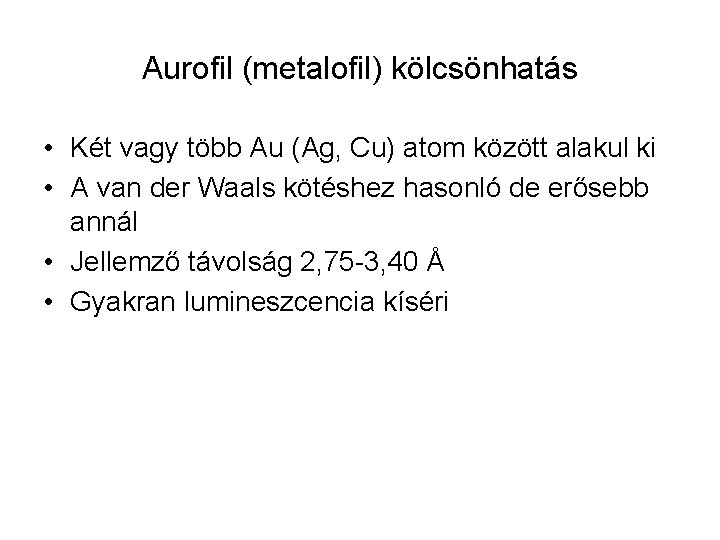 Aurofil (metalofil) kölcsönhatás • Két vagy több Au (Ag, Cu) atom között alakul ki