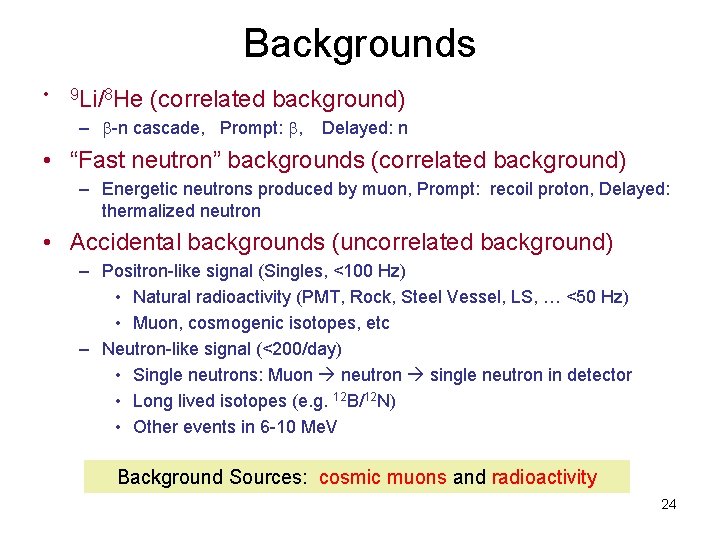 Backgrounds • 9 Li/8 He (correlated background) – -n cascade, Prompt: , Delayed: n