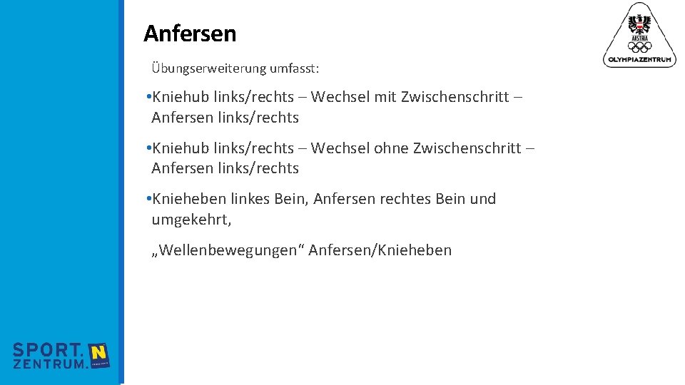 Anfersen Übungserweiterung umfasst: • Kniehub links/rechts – Wechsel mit Zwischenschritt – Anfersen links/rechts •