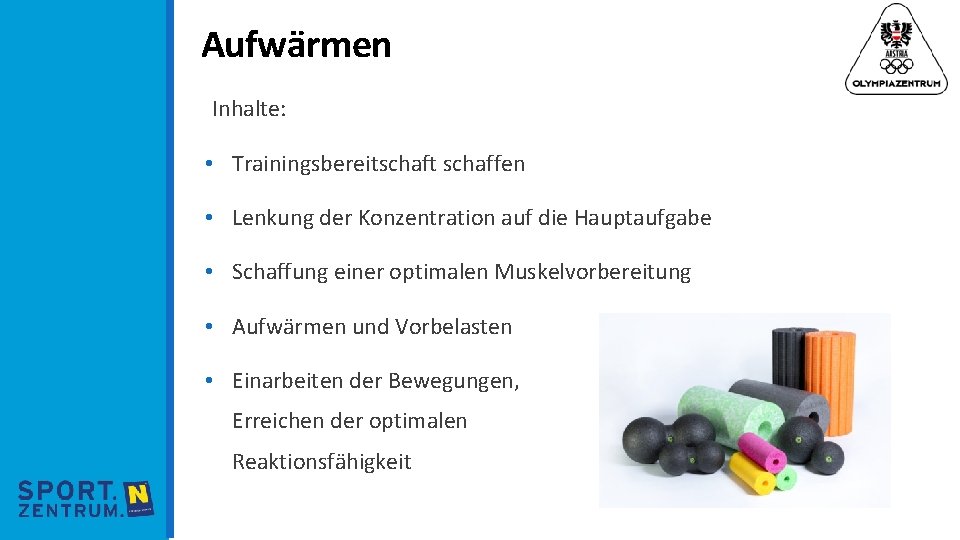 Aufwärmen Inhalte: • Trainingsbereitschaft schaffen • Lenkung der Konzentration auf die Hauptaufgabe • Schaffung