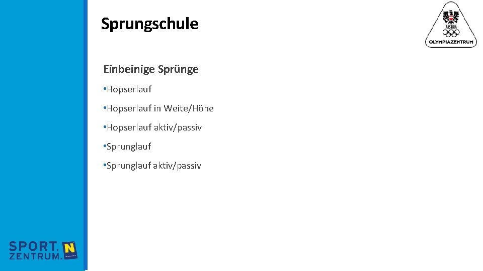 Sprungschule Einbeinige Sprünge • Hopserlauf in Weite/Höhe • Hopserlauf aktiv/passiv • Sprunglauf aktiv/passiv 