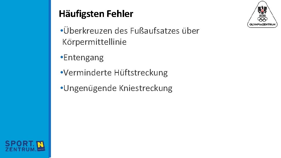 Häufigsten Fehler • Überkreuzen des Fußaufsatzes u ber Ko rpermittellinie • Entengang • Verminderte