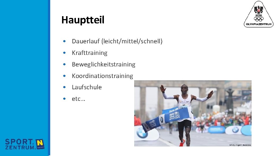 Hauptteil • Dauerlauf (leicht/mittel/schnell) • Krafttraining • Beweglichkeitstraining • Koordinationstraining • Laufschule • etc…