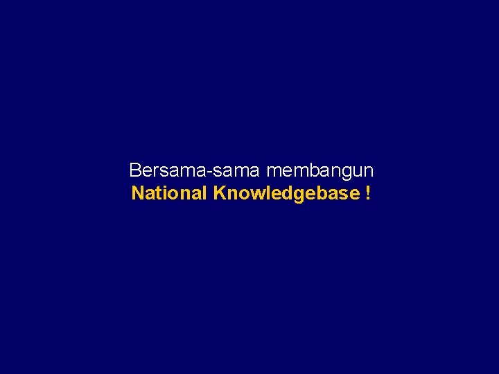 Bersama-sama membangun National Knowledgebase ! 