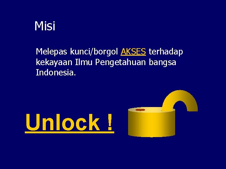 Misi Melepas kunci/borgol AKSES terhadap kekayaan Ilmu Pengetahuan bangsa Indonesia. Unlock ! 