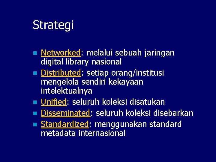 Strategi n n n Networked: melalui sebuah jaringan digital library nasional Distributed: setiap orang/institusi