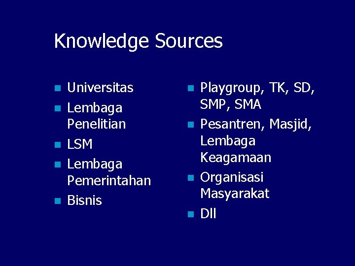 Knowledge Sources n n n Universitas Lembaga Penelitian LSM Lembaga Pemerintahan Bisnis n n