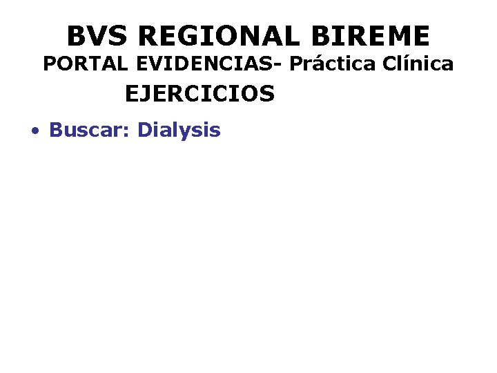 BVS REGIONAL BIREME PORTAL EVIDENCIAS- Práctica Clínica EJERCICIOS • Buscar: Dialysis 