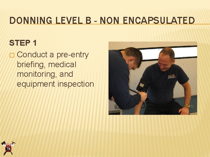 DONNING LEVEL B - NON ENCAPSULATED STEP 1 � Conduct a pre-entry briefing, medical