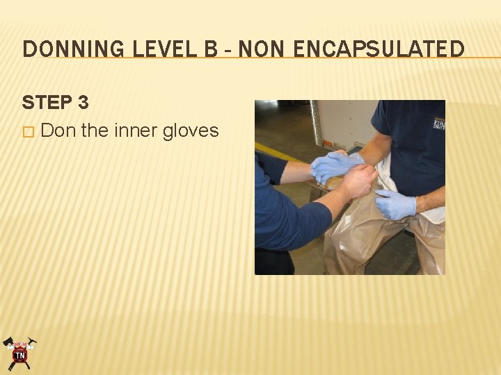 DONNING LEVEL B - NON ENCAPSULATED STEP 3 � Don the inner gloves 