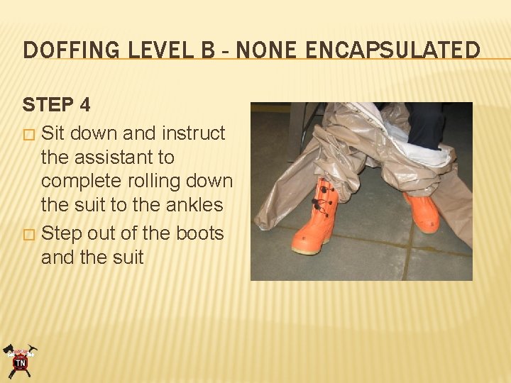 DOFFING LEVEL B - NONE ENCAPSULATED STEP 4 � Sit down and instruct the