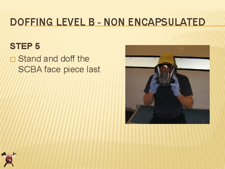 DOFFING LEVEL B - NON ENCAPSULATED STEP 5 � Stand doff the SCBA face