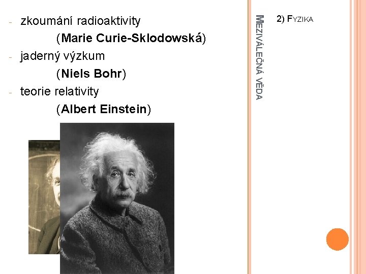 MEZIVÁLEČNÁ VĚDA zkoumání radioaktivity (Marie Curie-Sklodowská) - jaderný výzkum (Niels Bohr) - teorie relativity