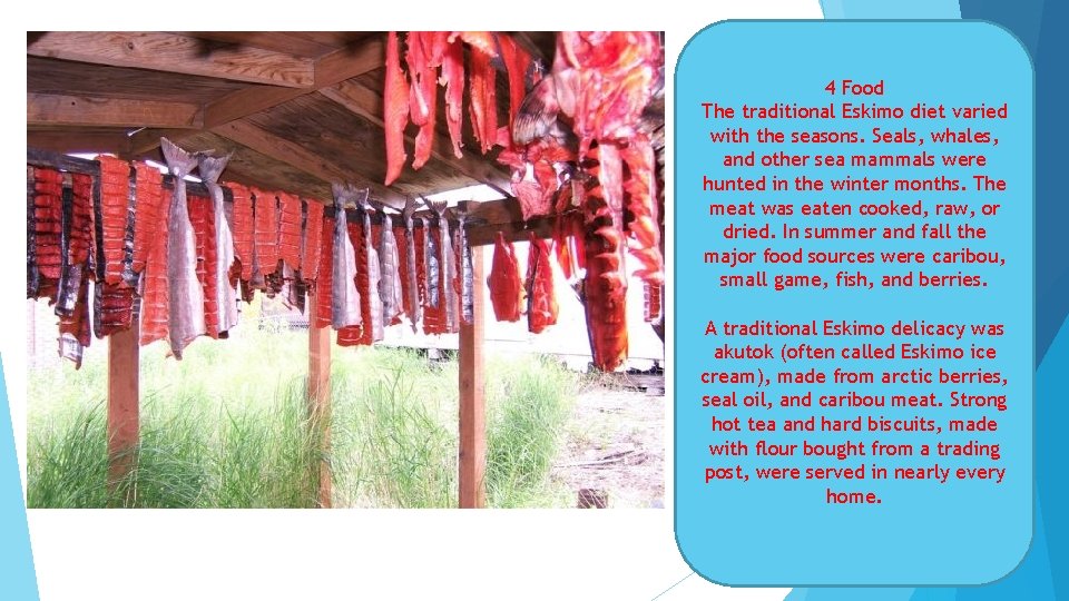 4 Food The traditional Eskimo diet varied with the seasons. Seals, whales, and other