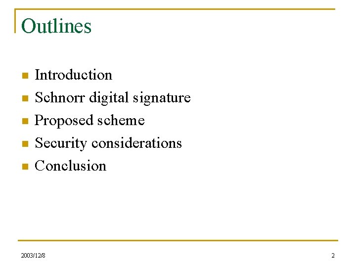 Outlines n n n Introduction Schnorr digital signature Proposed scheme Security considerations Conclusion 2003/12/8