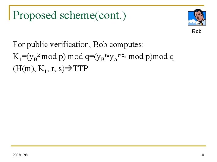 Proposed scheme(cont. ) Bob For public verification, Bob computes: K 1=(y. Bk mod p)