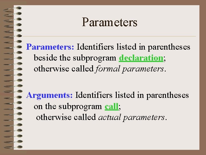Parameters: Identifiers listed in parentheses beside the subprogram declaration; otherwise called formal parameters. Arguments: