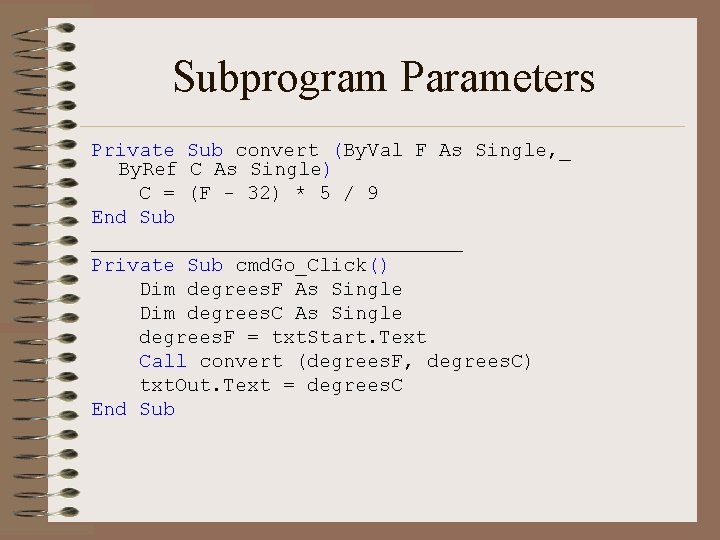 Subprogram Parameters Private Sub convert (By. Val F As Single, _ By. Ref C