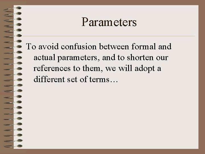Parameters To avoid confusion between formal and actual parameters, and to shorten our references