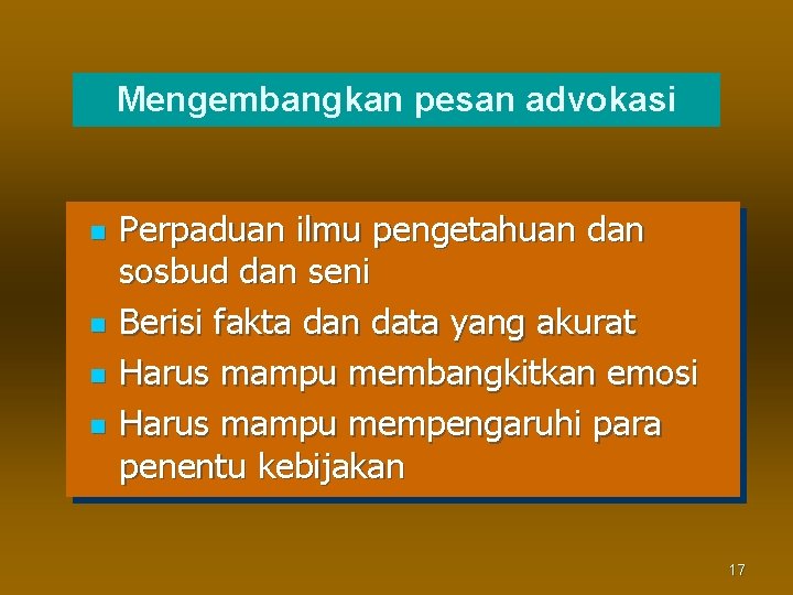 Mengembangkan pesan advokasi n n Perpaduan ilmu pengetahuan dan sosbud dan seni Berisi fakta