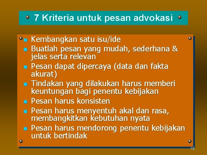 7 Kriteria untuk pesan advokasi n n n n Kembangkan satu isu/ide Buatlah pesan