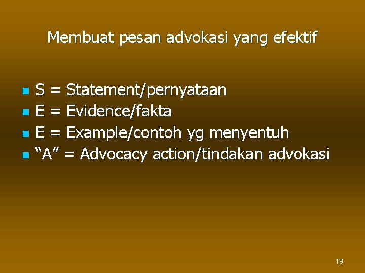 Membuat pesan advokasi yang efektif n n S = Statement/pernyataan E = Evidence/fakta E