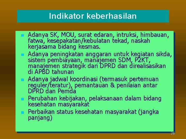 Indikator keberhasilan n n Adanya SK, MOU, surat edaran, intruksi, himbauan, fatwa, kesepakatan/kebulatan tekad,