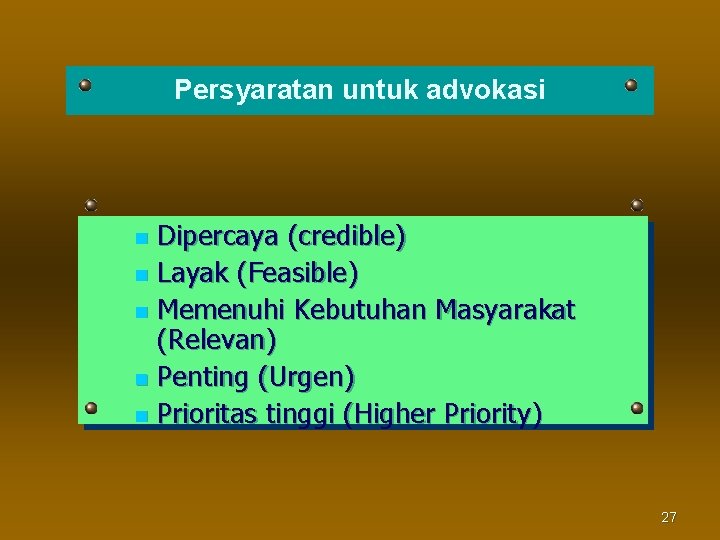 Persyaratan untuk advokasi Dipercaya (credible) n Layak (Feasible) n Memenuhi Kebutuhan Masyarakat (Relevan) n