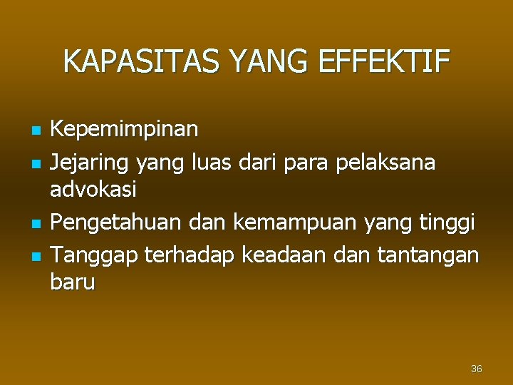 KAPASITAS YANG EFFEKTIF n n Kepemimpinan Jejaring yang luas dari para pelaksana advokasi Pengetahuan