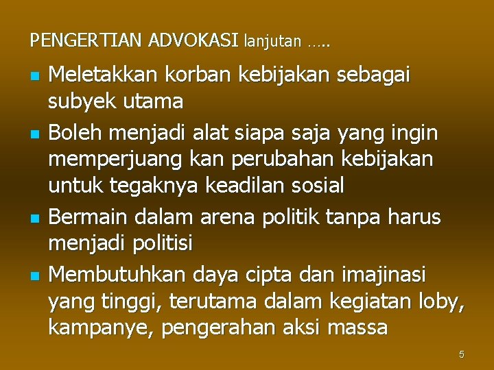 PENGERTIAN ADVOKASI lanjutan …. . n n Meletakkan korban kebijakan sebagai subyek utama Boleh