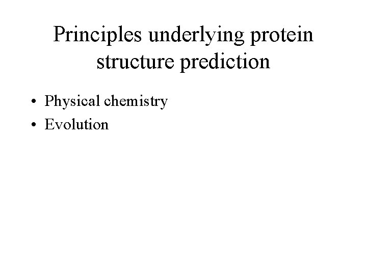 Principles underlying protein structure prediction • Physical chemistry • Evolution 