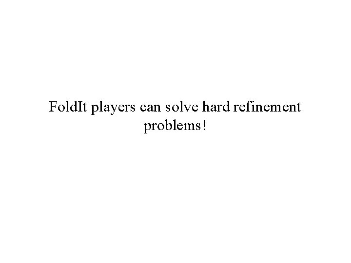 Fold. It players can solve hard refinement problems! 