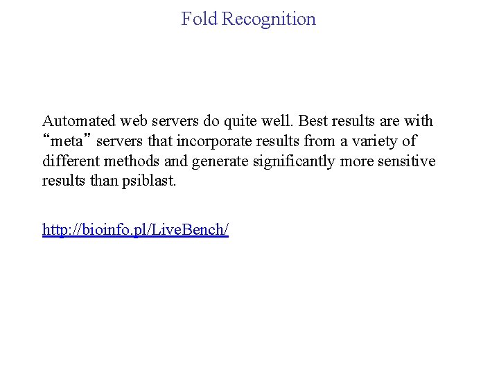 Fold Recognition Automated web servers do quite well. Best results are with “meta” servers