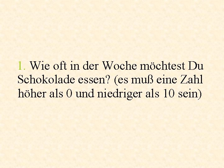 1. Wie oft in der Woche möchtest Du Schokolade essen? (es muß eine Zahl