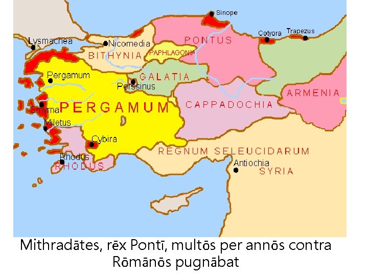 Mithradātes, rēx Pontī, multōs per annōs contra Rōmānōs pugnābat 